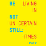 Opening Reception| Be Not Still: Living in Uncertain Times (Part 2)