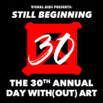 STILL BEGINNING: The 30th Annual Day With(out) Art