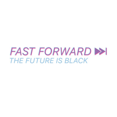 FAST FORWARD | The Future Is Black