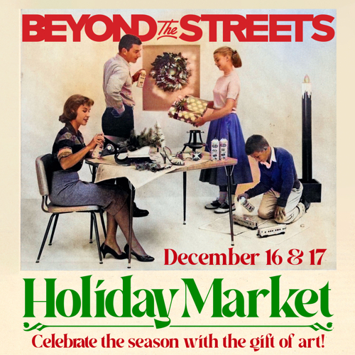 BEYOND THE STREETS: Holiday Market • December 16 & 17