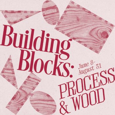Opening Reception—Building Blocks: Process & Wood