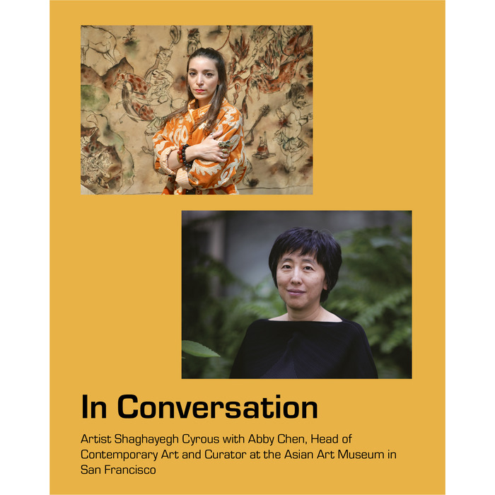 In Conversation: Artist Shaghayegh Cyrous with Abby Chen,  (Head of Contemporary Art & Senior Associate Curator at the Asian Art Museum San Francisco)